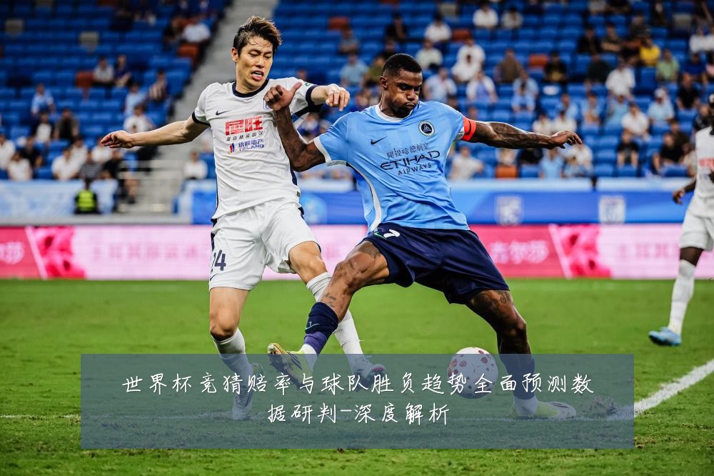 世界杯竞猜赔率与球队胜负趋势全面预测数据研判-深度解析