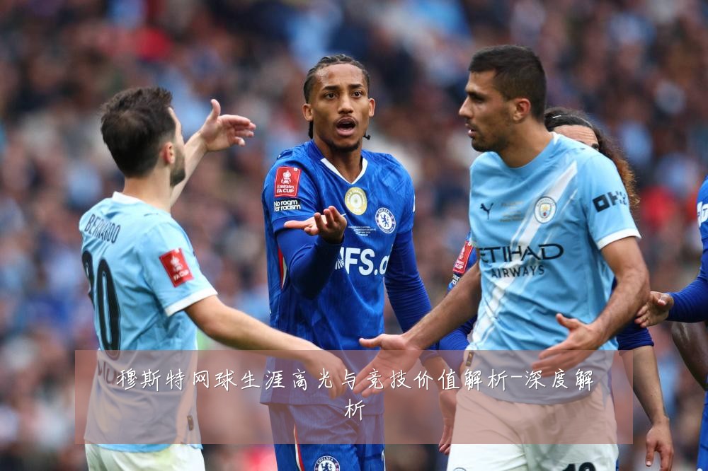 穆斯特网球生涯高光与竞技价值解析-深度解析