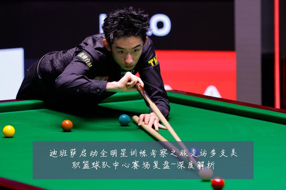 迪班萨启动全明星训练考察之旅走访多支美职篮球队中心赛场复盘-深度解析