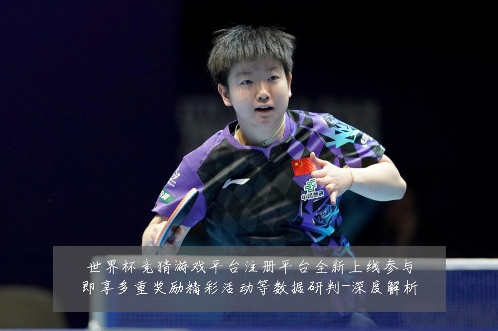 世界杯竞猜游戏平台注册平台全新上线参与即享多重奖励精彩活动等数据研判-深度解析